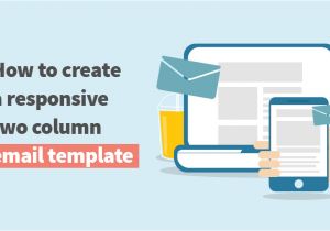 2 Column Responsive Email Template How to Create A Responsive Two Column Email Template