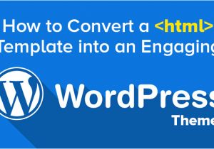 Convert HTML Template to WordPress theme Online How to Convert A HTML Template Into An Engaging WordPress