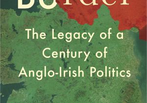 Cross Border Card for northern Ireland the Border the Legacy Of A Century Of Anglo Irish Politics
