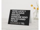 Farewell Card Message to Friend Lucky to Know You Do We Have to Say Goodbye Card