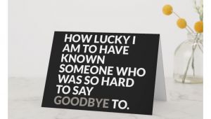 Farewell Card Message to Friend Lucky to Know You Do We Have to Say Goodbye Card