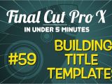 Final Cut Title Templates Final Cut Pro In Under 5 Minutes Building Title Templates