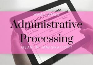 Green Card Renewal Background Check What Does Administrative Processing Mean In Immigration