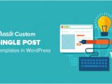 How to Customize WordPress Template How to Create Custom Single Post Templates In WordPress