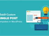 How to Make A Template In WordPress How to Create Custom Single Post Templates In WordPress