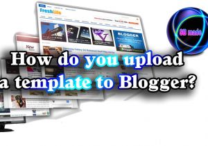 How to Upload Custom Template to Blogger How Do You Upload A Template to Blogger Sbmade New