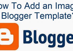 How to Upload Template In Blogger How to Add An Image to Blogger Template