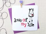 Love Of My Life Card Love Of My Life Personalised Anniversary Card by Parsy