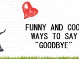 Nice Things to Say In A Farewell Card 120 Funny and Cool Ways to Say Goodbye Pairedlife