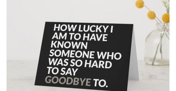 Nice Words for Farewell Card Lucky to Know You Do We Have to Say Goodbye Card