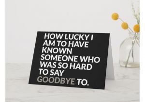 Short Message for Farewell Card Lucky to Know You Do We Have to Say Goodbye Card