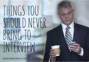 Should I Take My Resume to A Job Interview 10 Things You Should Never Bring to Interview Resumeperk Com