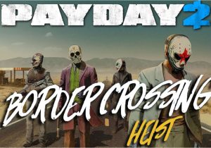 What is A Border Crossing Card New Payday 2 Heist Border Crossing Stealth