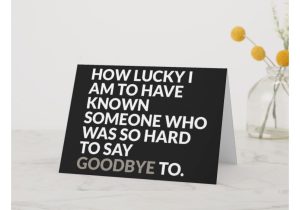 What to Say In A Farewell Card Lucky to Know You Do We Have to Say Goodbye Card