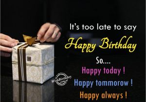 What to Say In A Happy Birthday Card It S too Late to Say Happy Belated Birthday Wb0965 Happy