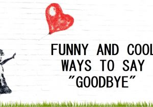 What to Write In A Farewell Card Funny 120 Funny and Cool Ways to Say Goodbye Pairedlife